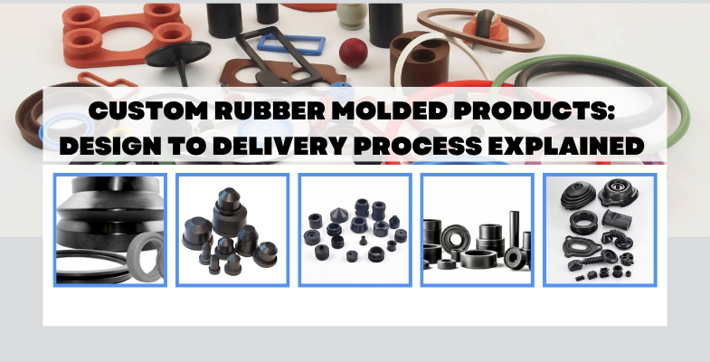 Custom Rubber Molded Products Design to Delivery Process Explained